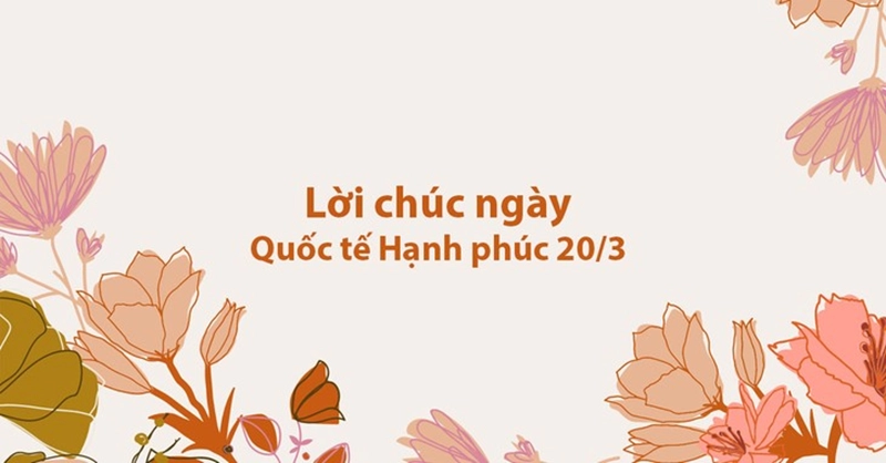 55+ Status, lời chúc ngày Quốc tế Hạnh phúc 20/3 hay nhất, ý nghĩa và tràn đầy niềm vui